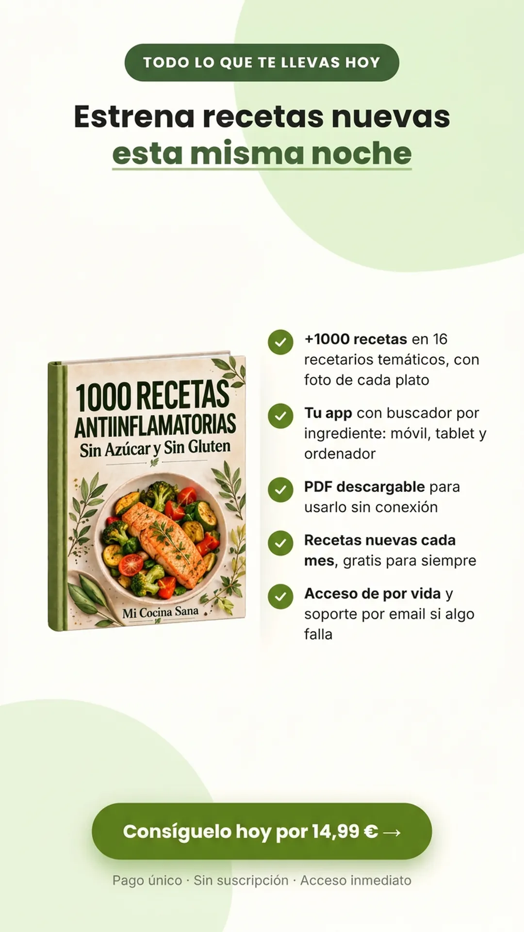 TODO LO QUE TE LLEVAS HOY. Estrena recetas nuevas esta misma noche. +1000 recetas en 16 recetarios temáticos, con foto de cada plato. Tu app con buscador por ingrediente: móvil, tablet y ordenador. PDF descargable para usarlo sin conexión. Recetas nuevas cada mes, gratis para siempre. Acceso de por vida y soporte por email si algo falla. Consíguelo hoy por 14,99 €. Pago único · Sin suscripción · Acceso inmediato.